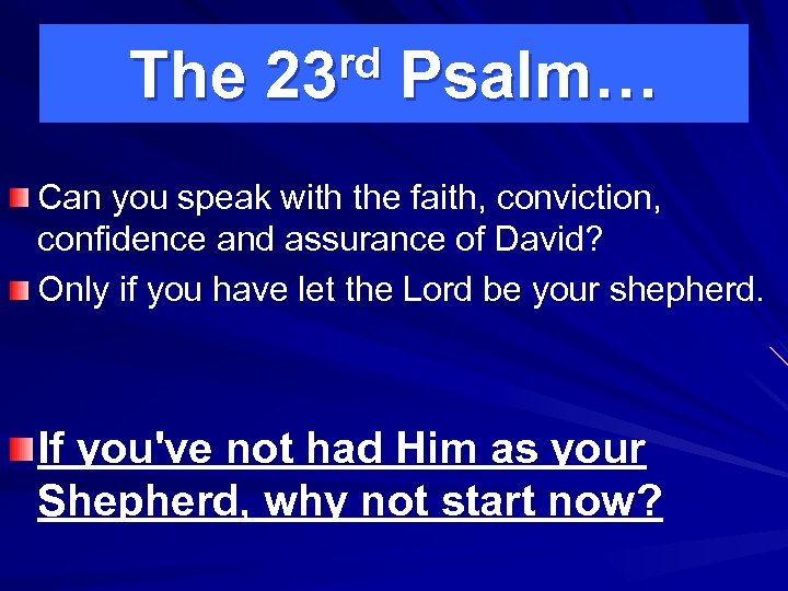 The rd 23 Psalm… Can you speak with the faith, conviction, confidence and assurance