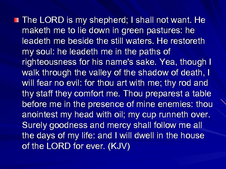 The LORD is my shepherd; I shall not want. He maketh me to lie