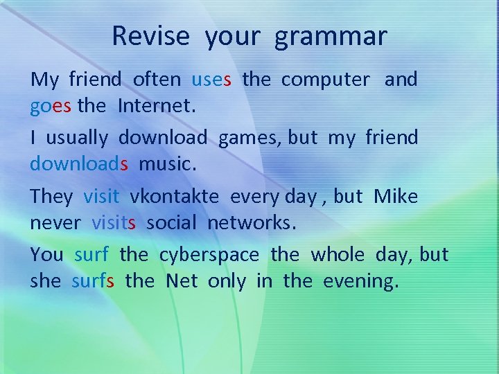 Revise your grammar My friend often uses the computer and goes the Internet. I