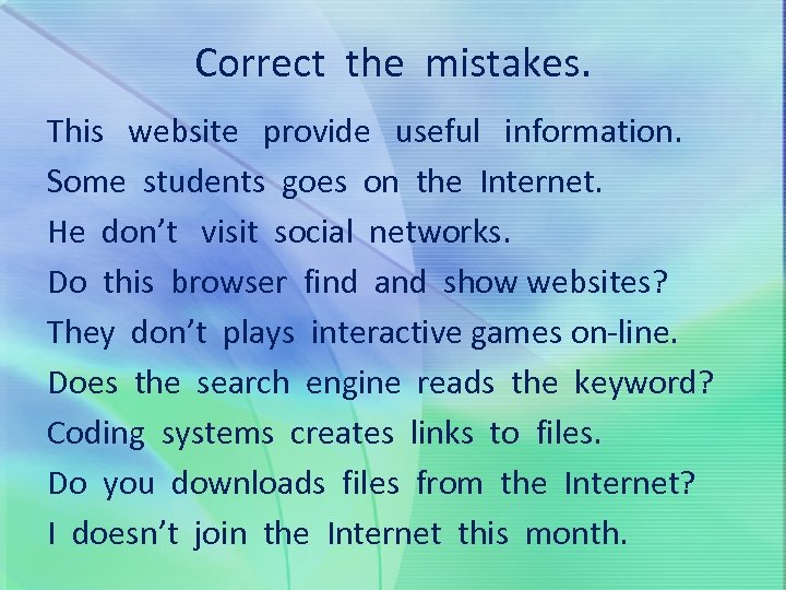 Correct the mistakes. This website provide useful information. Some students goes on the Internet.