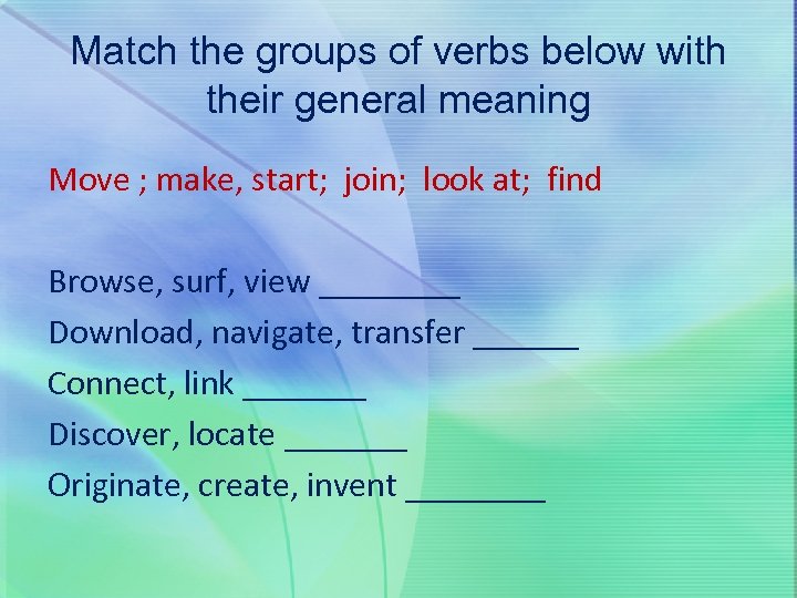 Match the groups of verbs below with their general meaning Move ; make, start;