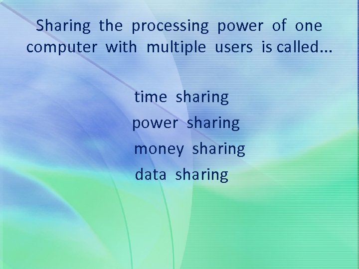 Sharing the processing power of one computer with multiple users is called. . .