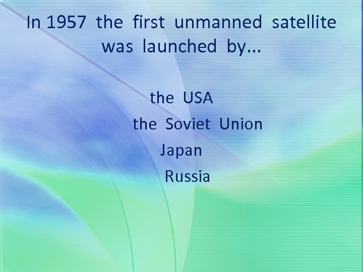 In 1957 the first unmanned satellite was launched by. . . the USA the