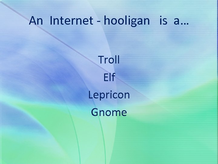 An Internet - hooligan is a… Troll Elf Lepricon Gnome 