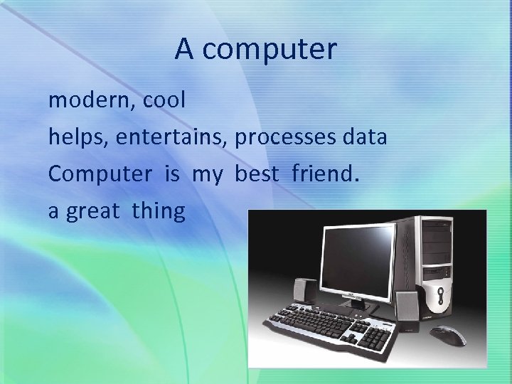 A computer modern, cool helps, entertains, processes data Computer is my best friend. a