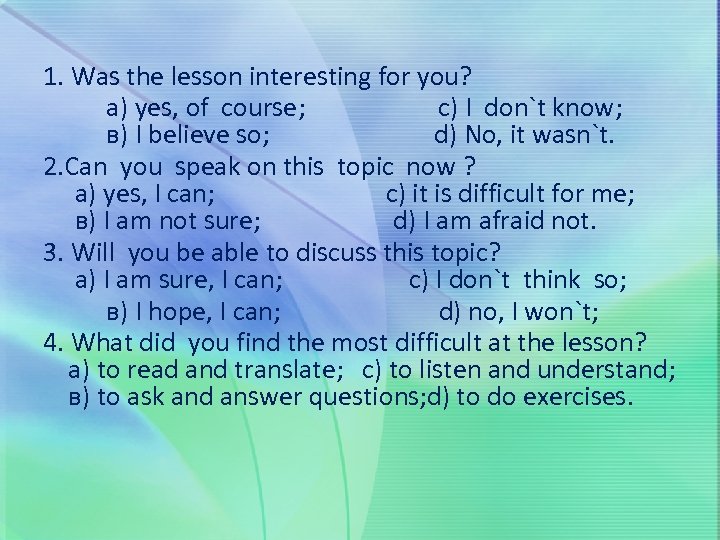 1. Was the lesson interesting for you? а) yes, of course; c) I don`t