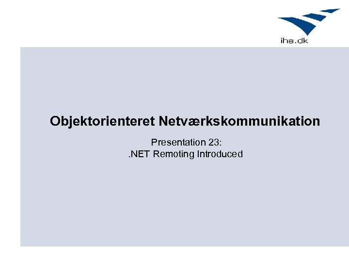 Objektorienteret Netværkskommunikation Presentation 23: . NET Remoting Introduced 