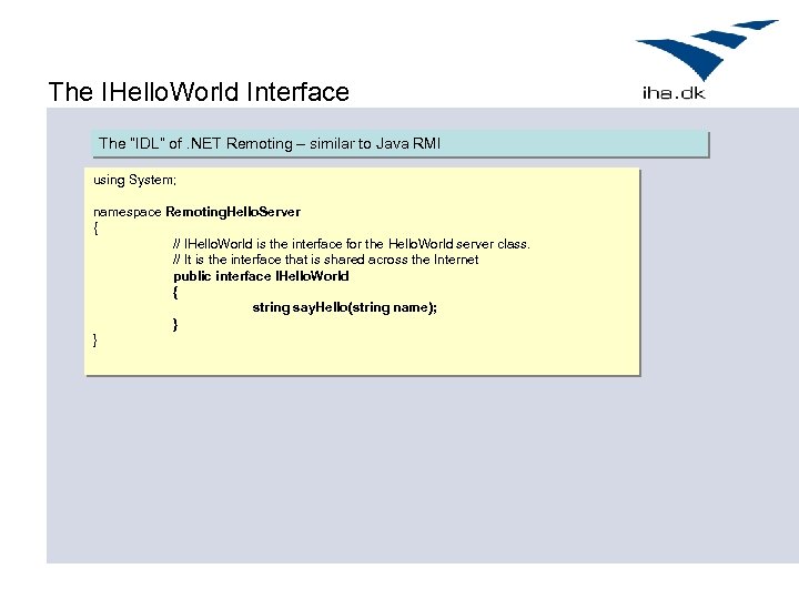 The IHello. World Interface The “IDL” of. NET Remoting – similar to Java RMI