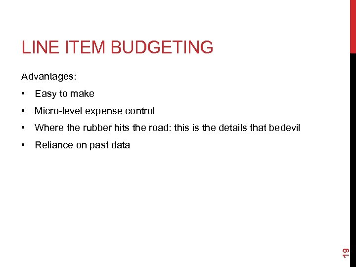 LINE ITEM BUDGETING Advantages: • Easy to make • Micro-level expense control • Where