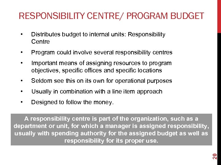 RESPONSIBILITY CENTRE/ PROGRAM BUDGET • Distributes budget to internal units: Responsibility Centre • Program
