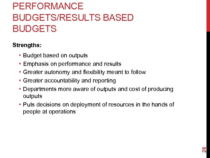 PERFORMANCE BUDGETS/RESULTS BASED BUDGETS Strengths: • • • 28 Budget based on outputs Emphasis