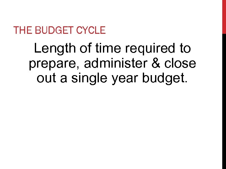 THE BUDGET CYCLE Length of time required to prepare, administer & close out a