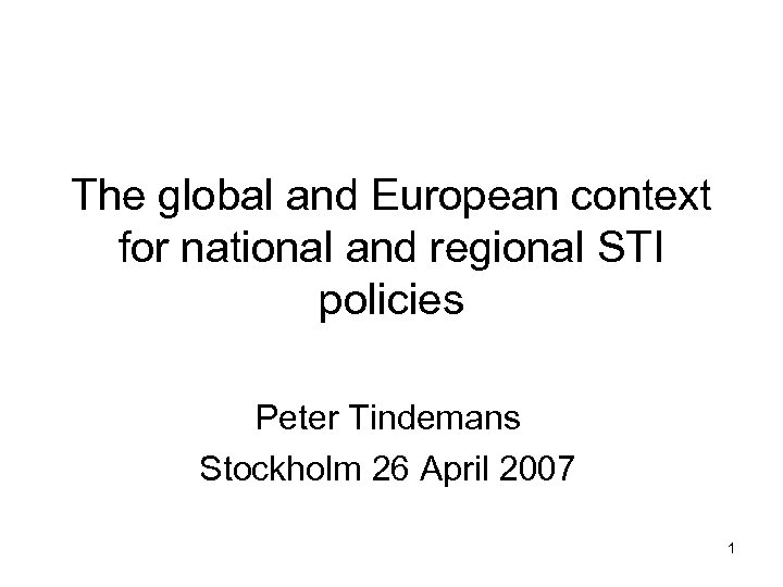 The global and European context for national and regional STI policies Peter Tindemans Stockholm