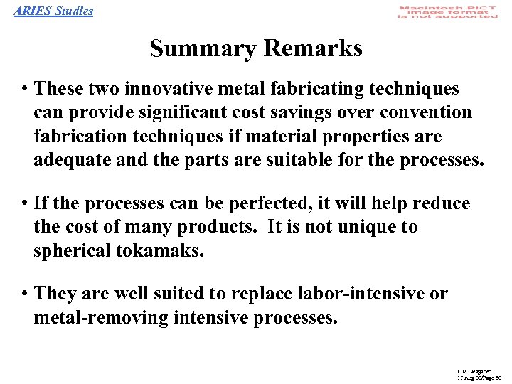 ARIES Studies Summary Remarks • These two innovative metal fabricating techniques can provide significant
