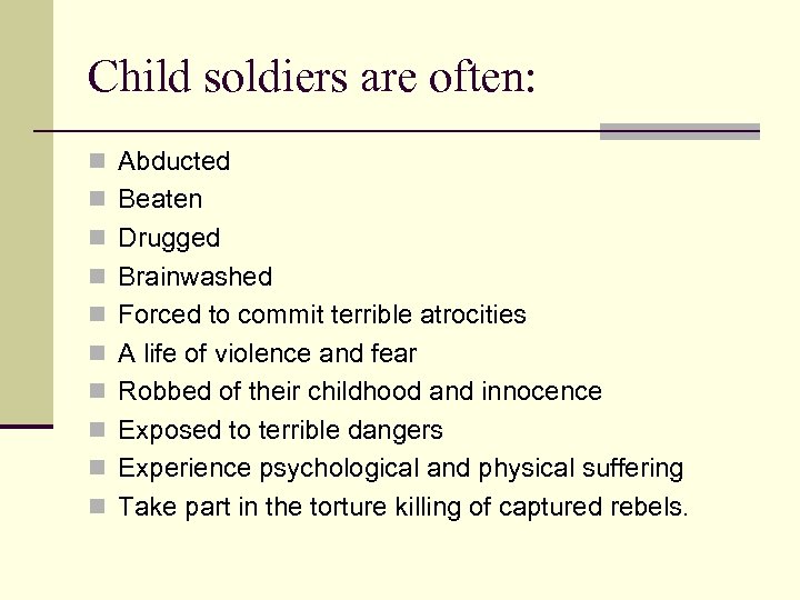 Child soldiers are often: n Abducted n Beaten n Drugged n Brainwashed n Forced