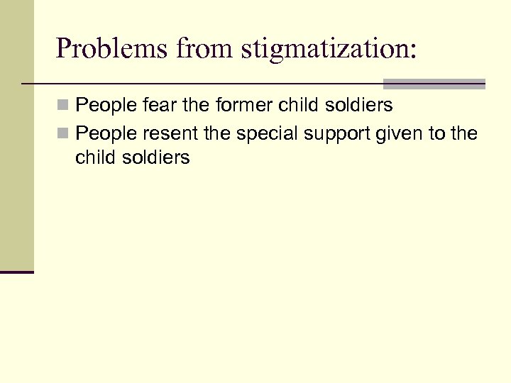 Problems from stigmatization: n People fear the former child soldiers n People resent the