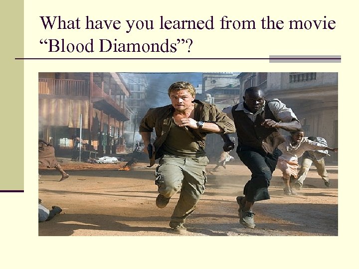 What have you learned from the movie “Blood Diamonds”? 