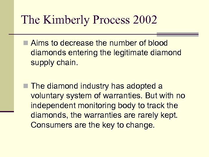 The Kimberly Process 2002 n Aims to decrease the number of blood diamonds entering