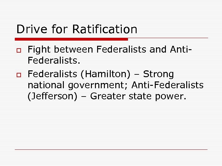 Drive for Ratification o o Fight between Federalists and Anti. Federalists (Hamilton) – Strong