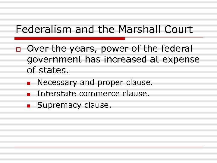 Federalism and the Marshall Court o Over the years, power of the federal government