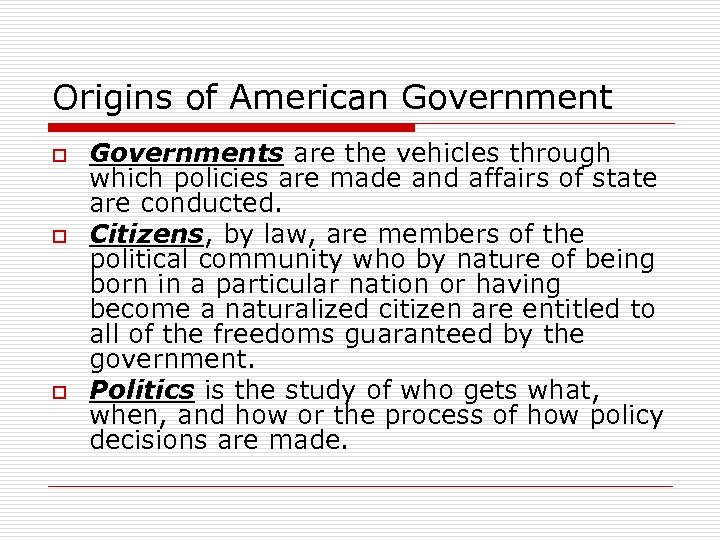 Origins of American Government o o o Governments are the vehicles through which policies