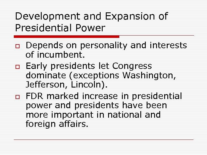 Development and Expansion of Presidential Power o o o Depends on personality and interests
