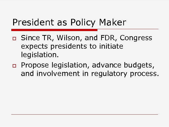 President as Policy Maker o o Since TR, Wilson, and FDR, Congress expects presidents