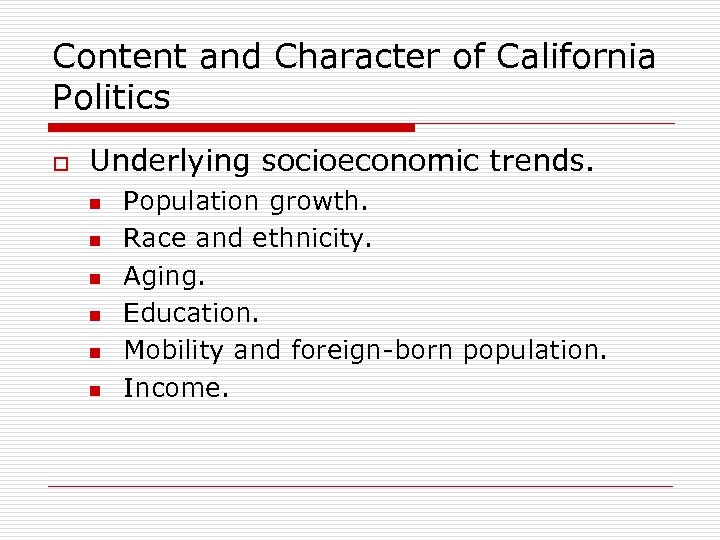 Content and Character of California Politics o Underlying socioeconomic trends. n n n Population