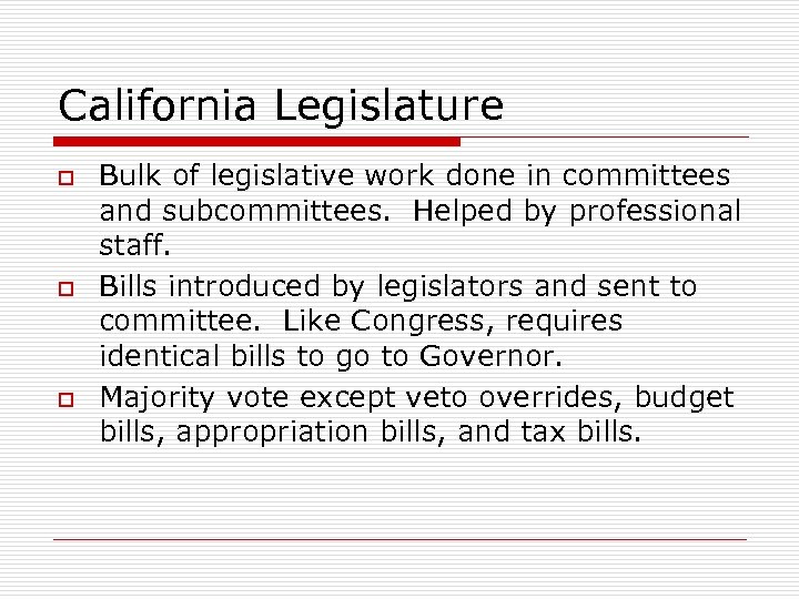 California Legislature o o o Bulk of legislative work done in committees and subcommittees.