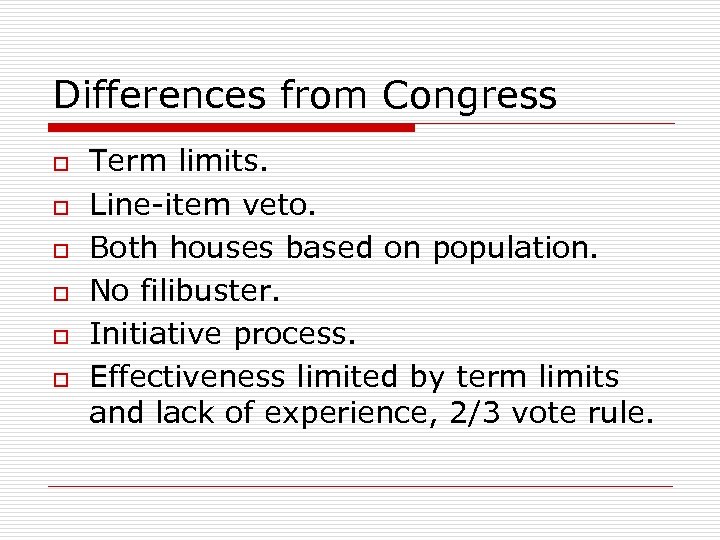 Differences from Congress o o o Term limits. Line-item veto. Both houses based on
