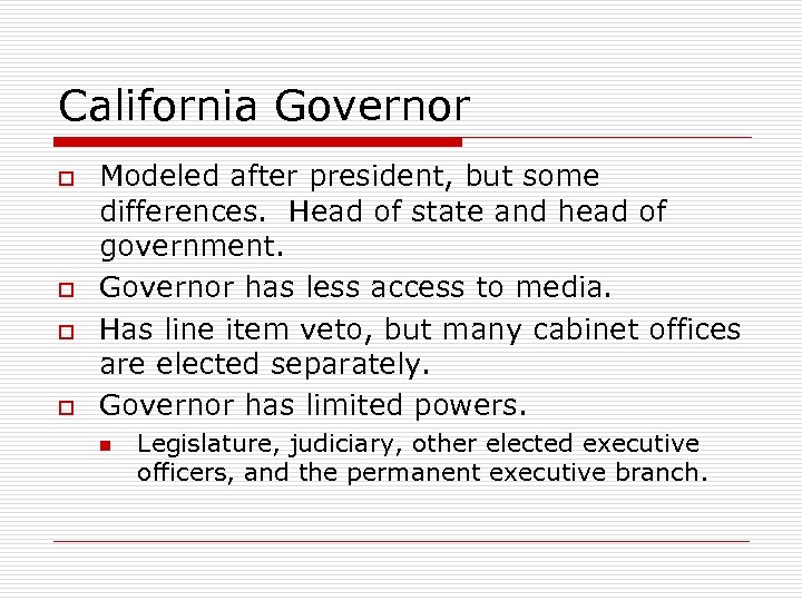 California Governor o o Modeled after president, but some differences. Head of state and