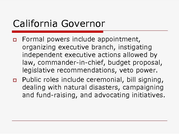 California Governor o o Formal powers include appointment, organizing executive branch, instigating independent executive