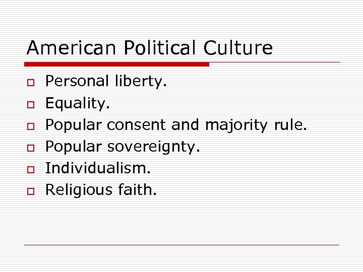 American Political Culture o o o Personal liberty. Equality. Popular consent and majority rule.