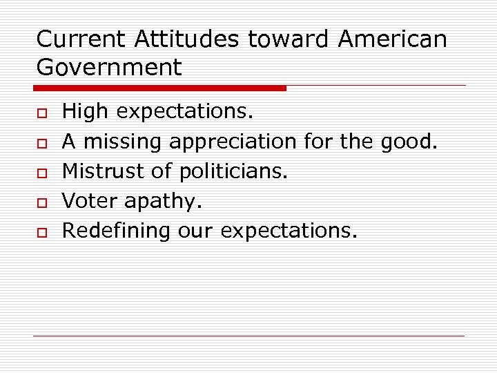 Current Attitudes toward American Government o o o High expectations. A missing appreciation for