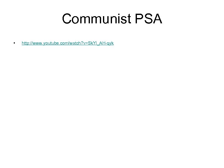 Communist PSA • http: //www. youtube. com/watch? v=Sk. Yl_AH-qyk 