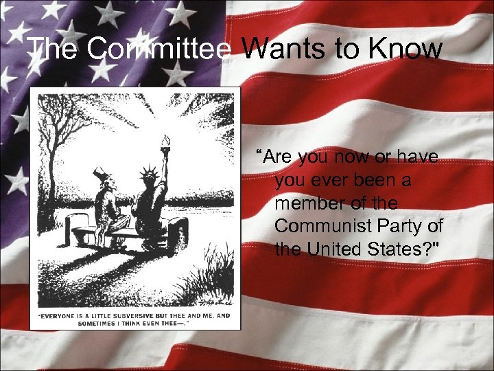 The Committee Wants to Know “Are you now or have you ever been a