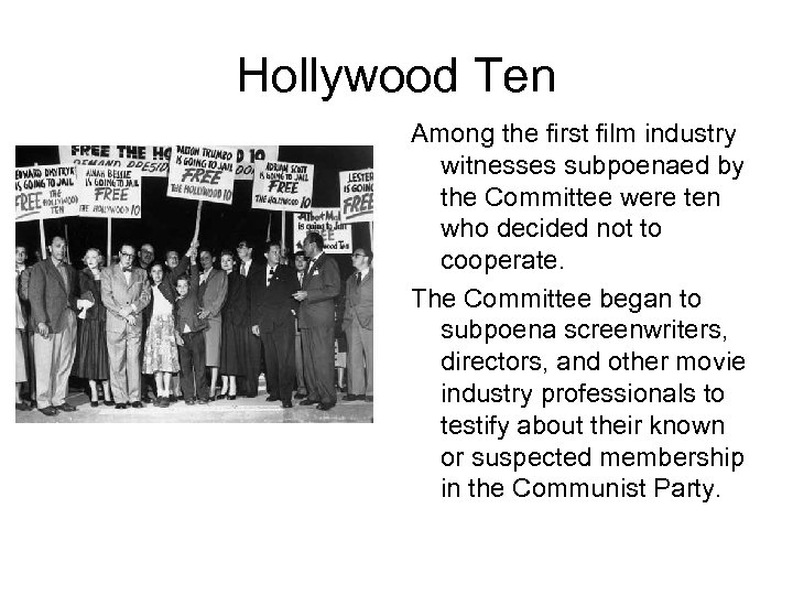 Hollywood Ten Among the first film industry witnesses subpoenaed by the Committee were ten