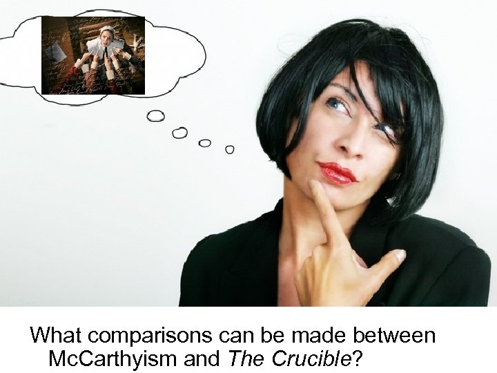 What comparisons can be made between Mc. Carthyism and The Crucible? 