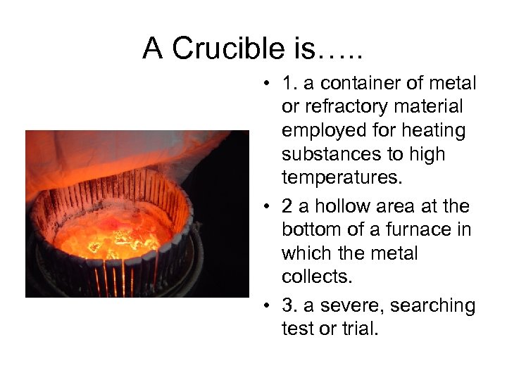 A Crucible is…. . • 1. a container of metal or refractory material employed