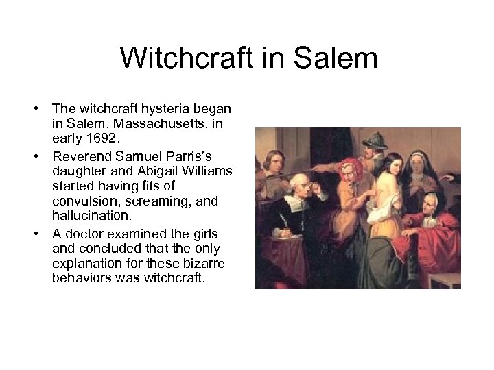 Witchcraft in Salem • The witchcraft hysteria began in Salem, Massachusetts, in early 1692.