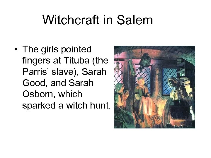 Witchcraft in Salem • The girls pointed fingers at Tituba (the Parris’ slave), Sarah