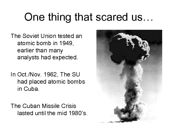One thing that scared us… The Soviet Union tested an atomic bomb in 1949,