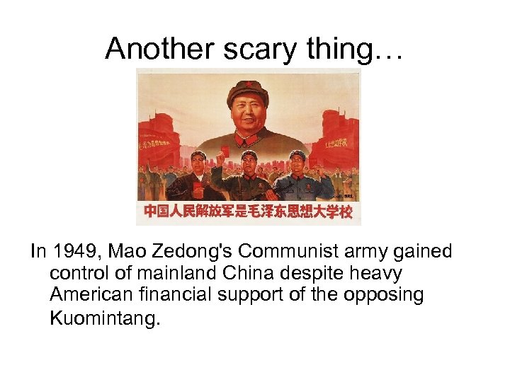 Another scary thing… In 1949, Mao Zedong's Communist army gained control of mainland China