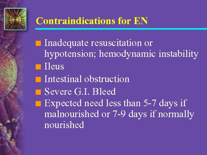 Contraindications for EN n n n Inadequate resuscitation or hypotension; hemodynamic instability Ileus Intestinal