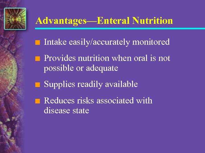 Advantages—Enteral Nutrition n Intake easily/accurately monitored n Provides nutrition when oral is not possible