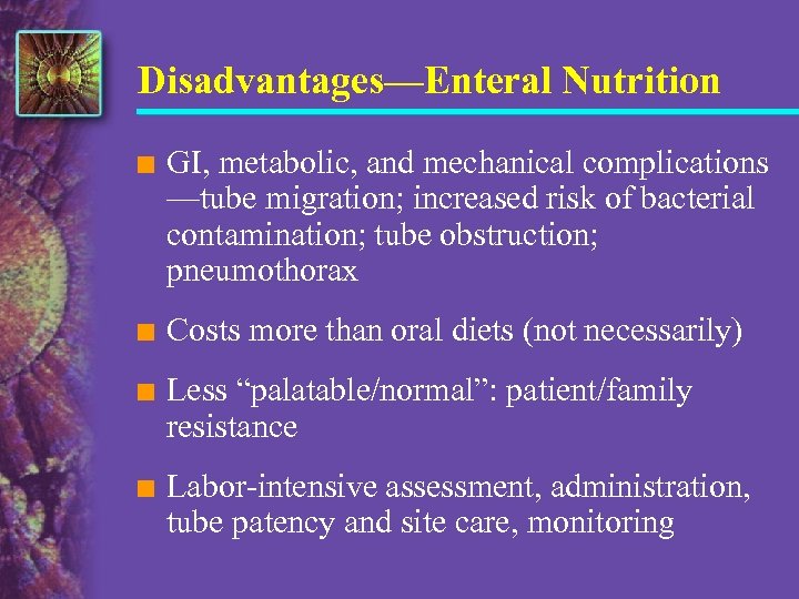 Disadvantages—Enteral Nutrition n GI, metabolic, and mechanical complications —tube migration; increased risk of bacterial