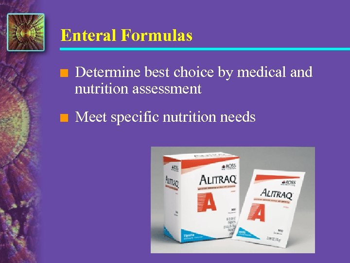 Enteral Formulas n Determine best choice by medical and nutrition assessment n Meet specific