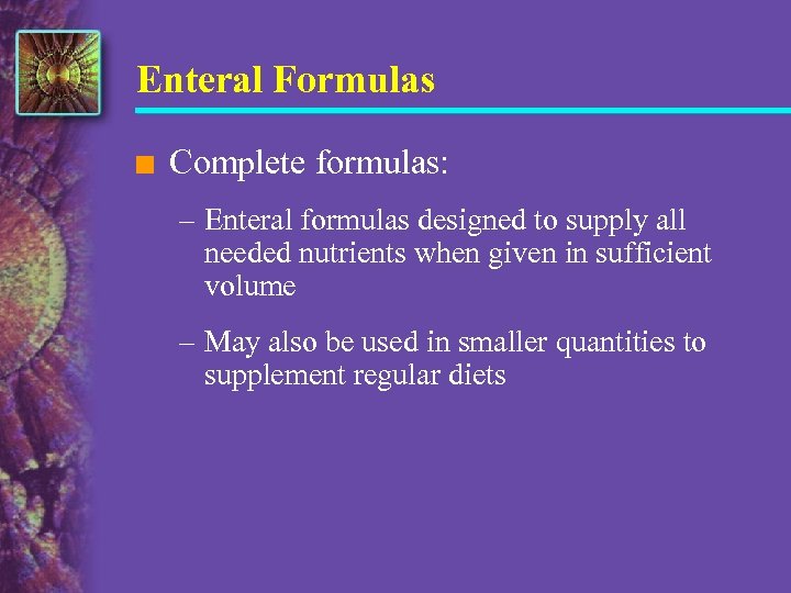 Enteral Formulas n Complete formulas: – Enteral formulas designed to supply all needed nutrients