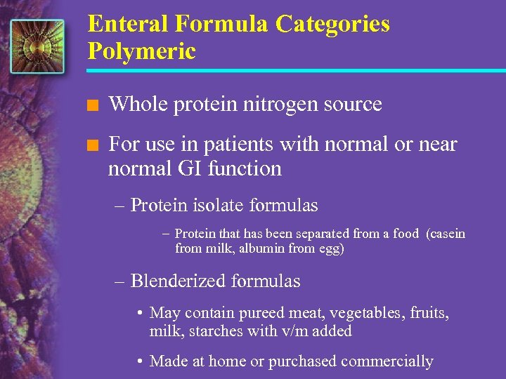 Enteral Formula Categories Polymeric n Whole protein nitrogen source n For use in patients