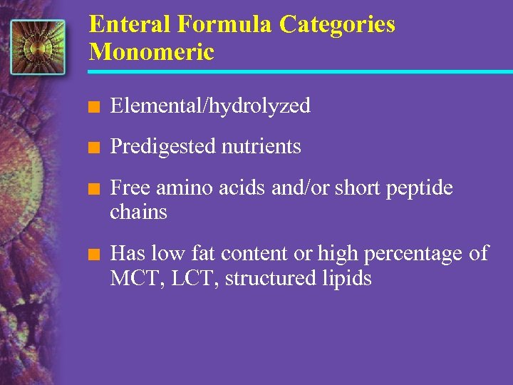 Enteral Formula Categories Monomeric n Elemental/hydrolyzed n Predigested nutrients n Free amino acids and/or